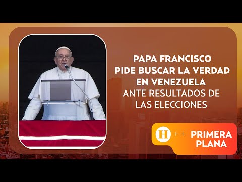 Papa pide buscar la verdad en Venezuela tras resultados en elecciones | Primera Plana