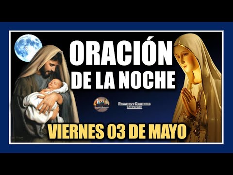 ORACIÓN DE LA NOCHE: ORACIÓN ANTES DE DORMIR - VIERNES  03 DE MAYO DE 2024.