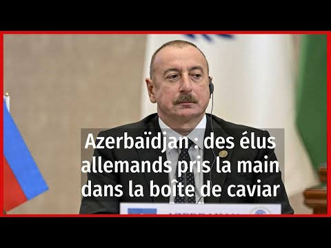 Azerbaïdjan : des élus allemands pris la main dans la boîte de caviar