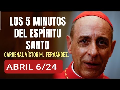 LOS CINCO MINUTOS DEL ESPÍRITU SANTO.  CARDENAL VÍCTOR M.  FERNÁNDEZ.  SÁBADO 6 ABRIL/24