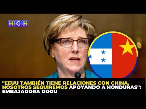 EEUU también tiene relaciones con China, nosotros seguiremos apoyando a Honduras: Embajadora Dogu