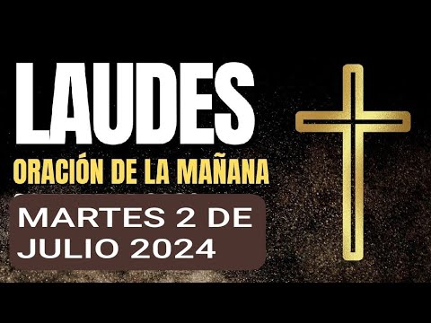 LAUDES. MARTES 2 DE JULIO/24. ORACIÓN DE LA MAÑANA.  LITURGIA DE LAS HORAS