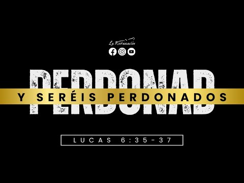 PERDONAD Y SERÉIS PERDONADOS | Lucas 6:35-37 | Domingo 28/04/2024