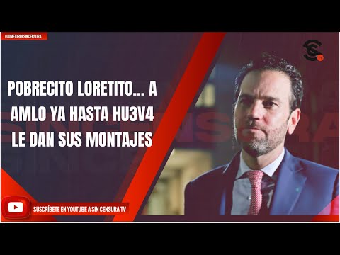 POBRECITO LORETITO… A AMLO YA HASTA HU3V4 LE DAN SUS MONTAJES