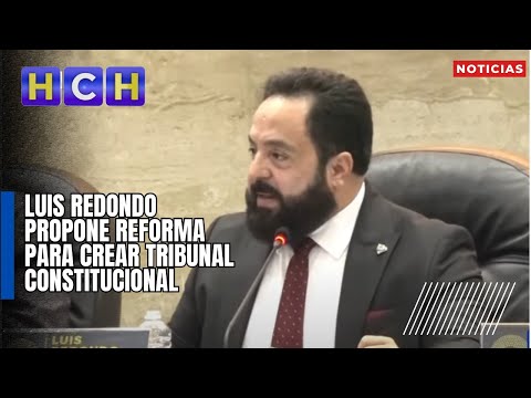 Luis Redondo propone reforma para crear Tribunal Constitucional