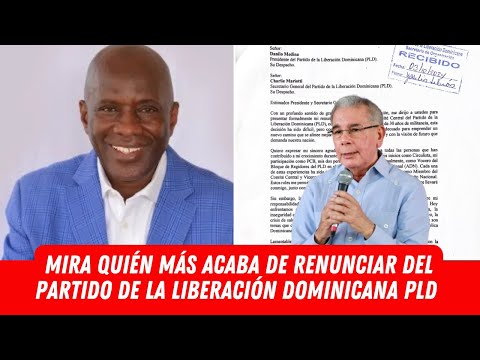 MIRA QUIÉN MÁS ACABA DE RENUNCIAR DEL PARTIDO DE LA LIBERACIÓN DOMINICANA PLD