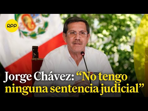 Jorge Chávez Cresta sostiene que no tiene ninguna sentencia judicial