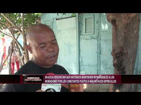 En Azua denuncian haitianos mantienen intranquilos a moradores por pleitos a machetazos entre ellos