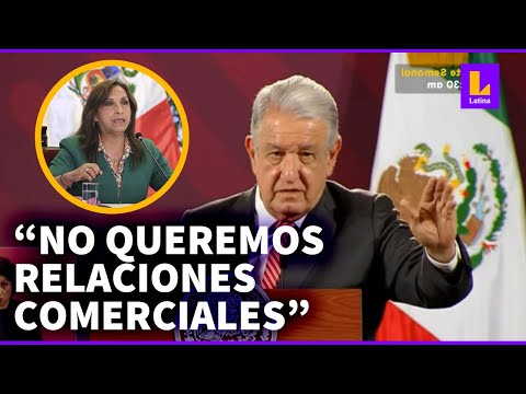 AMLO tras comentarios de Dina Boluarte: No queremos relaciones económicas con Perú
