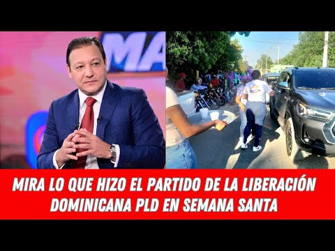 MIRA LO QUE HIZO EL PARTIDO DE LA LIBERACIÓN DOMINICANA PLD EN SEMANA SANTA