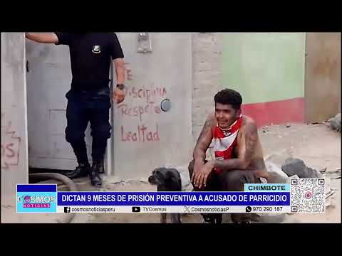 Chimbote: dictan 9 meses de prisión preventiva ha acusado de parricidio