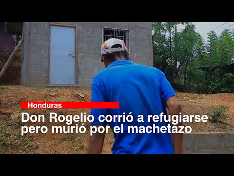 Don Rogelio corrió a refugiarse, pero murió por el machetazo