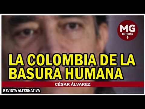 LA COLOMBIA DE LA BASURA HUMANA  César Álvarez