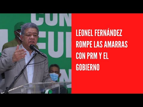 Leonel Fernández rompe las amarras con PRM y el gobierno