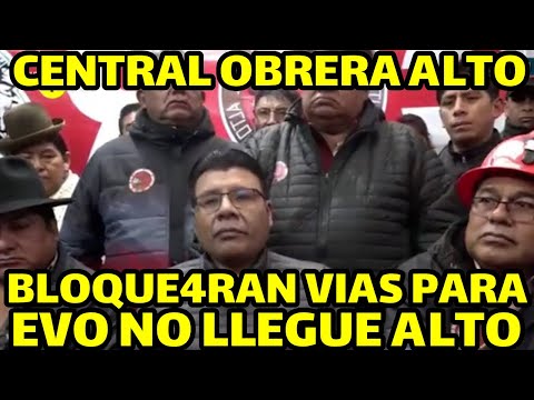 CENTRAL OBRERA REGIONAL DEL ALTO ANUNCIAN VAN PROCESAR EVO MORALES SI HAY ENFR3NTAMIENTO EN ALTO