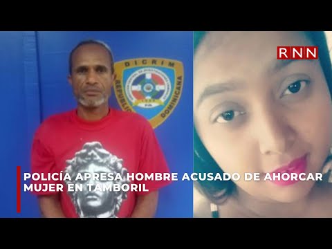 Policía apresa hombre acusado de ahorcar mujer en Tamboril