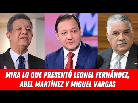 MIRA LO QUE PRESENTÓ LEONEL FERNÁNDEZ, ABEL MARTÍNEZ Y MIGUEL VARGAS