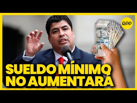 Perú: No está en agenda aumentar el sueldo mínimo, explica ministro de Trabajo