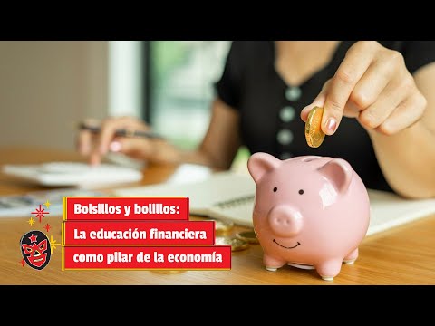 Bolsillos y bolillos: La educación financiera como pilar de la economía