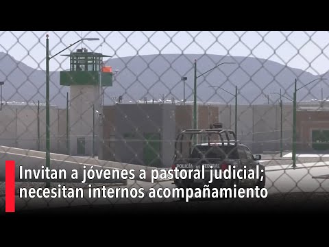 Buscan jo?venes pastoral judicial; necesitan internos acompan?amiento