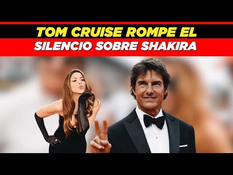 Tom Cruise rompe el silencio: Habla sobre los rumores de romance con Shakira