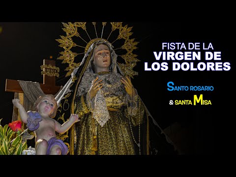 FIESTA ROSARIO A LA VIRGEN DE LOS DOLORES Y SANTA MISA - 14 de SEPTIEMBRE