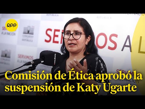 La Comisión de Ética aprobó suspender a Katy Ugarte