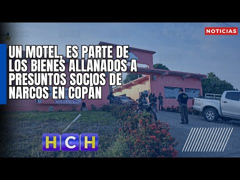 Un motel, es parte de los bienes allanados a presuntos socios de narcos en Copán