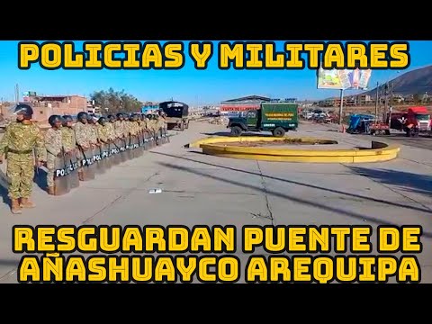 AREQUIPA POLICIAS Y MILITARES RESGUARDAN DESDE TEMPRANO PUENTE DE AÑASHUAYCO..