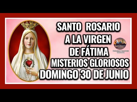 SANTO ROSARIO A LA VIRGEN DE FÁTIMA: MISTERIOS GLORIOSOS - DOMINGO 30 DE JUNIO DE 2024.