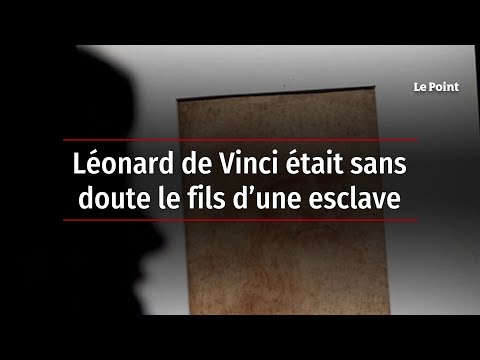 Léonard de Vinci était sans doute le fils d’une esclave