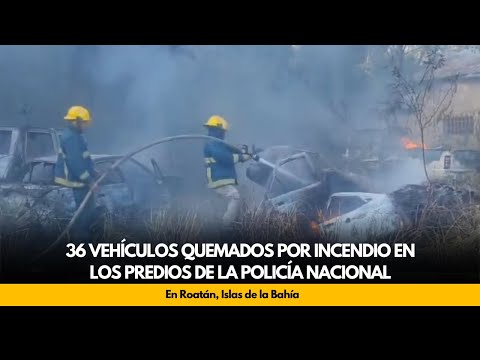 36 vehículos quemados por incendio en los predios de la policía nacional en Roatán