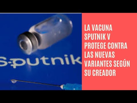 La vacuna rusa Sputnik V protege contra todas las variantes del covid, dice su creador