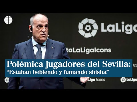 Tebas sancionará a los jugadores del Sevilla: Estaban bebiendo y fumando shisha