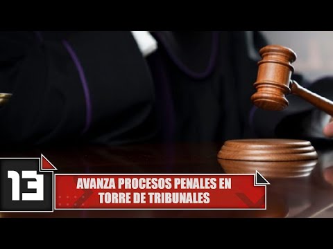 Avanza procesos penales en Torre de Tribunales