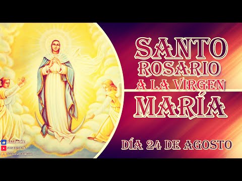 SANTO ROSARIO A LA VIRGEN MARÍA 24 de agosto