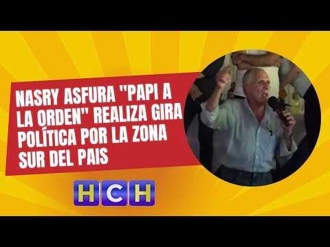 Nasry Asfura Papi a la orden realiza gira política por la zona sur del pais