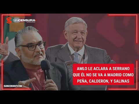 #AMLO le aclara a #Serrano que él no se va a #Madrid como #Peña, #Calderón y #Salinas