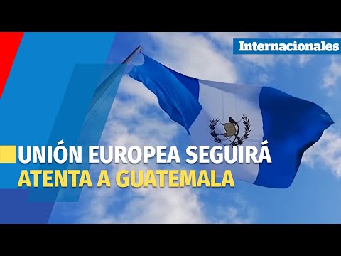 Unión Europea advierte que seguirá atenta a Guatemala