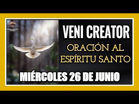 VENI CREATOR: ORACIÓN AL ESPÍRITU SANTO INVOCACIÓN AL ESPÍRITU SANTO MIÉRCOLES 26 DE JUNIO DE 2024.