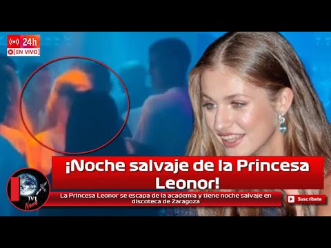 La Princesa Leonor se escapa de la academia militar y tiene noche salvaje en discoteca de Zaragoza