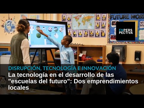 La tecnología y el “desarrollo de las escuelas del futuro”: Dos emprendimientos locales