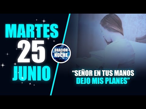 MARTES 25 DE JUNIO  SEÑOR EN TUS MANOS DEJO MIS PLANES 