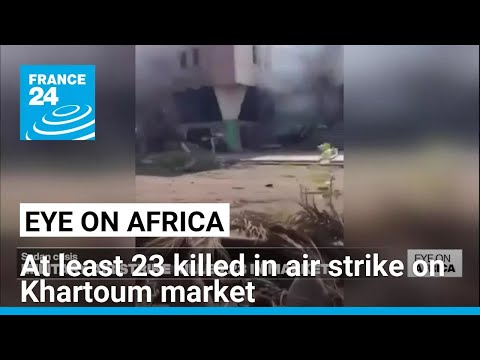 Sudan: military air strike killed 23 in market • FRANCE 24 English