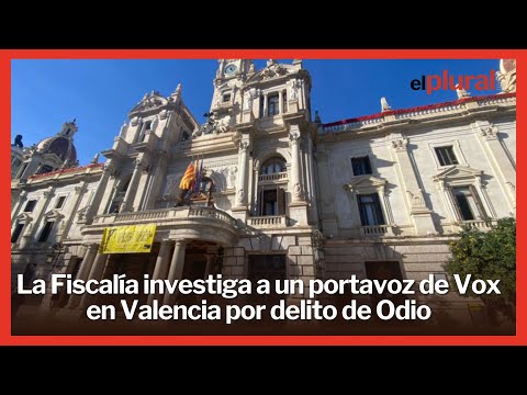 La Fiscalía investiga a un portavoz de Vox en el Ayuntamiento de Valencia por delito de Odio