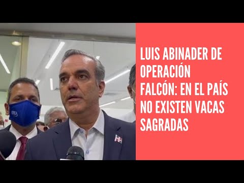 Luis Abinader sobre Operación Falcón: En el país no existen vacas sagradas