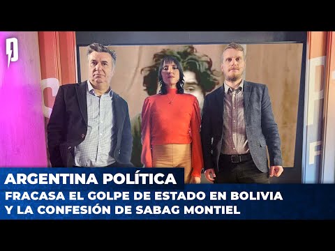 Fracasa el golpe de Estado en Bolivia y la confesión de Sabag Montiel | Argentina Política