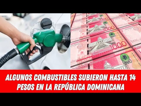 ALGUNOS COMBUSTIBLES SUBIERON HASTA 14 PESOS EN LA REPÚBLICA DOMINICANA