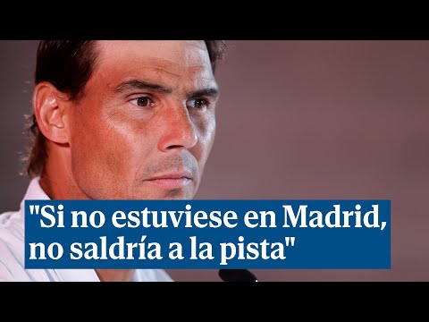 Rafael Nadal: Si no estuviese en Madrid, no saldría a la pista