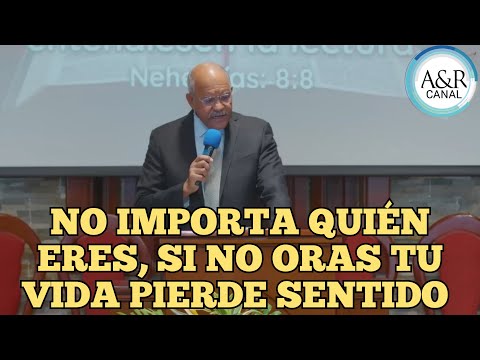 NO IMPORTA QUIÉN ERES, SI NO ORAS TU VIDA PIERDE SENTIDO | PASTOR ANDRÉS PORTES, A&R CANAL SERMONES